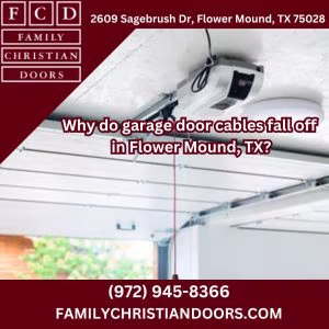 Why do garage door cables fall off in Flower Mound, TX?