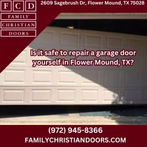 Is it safe to repair a garage door yourself in Flower Mound, TX?