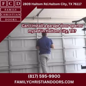 Can I install a garage door opener myself in Haltom City, TX?
