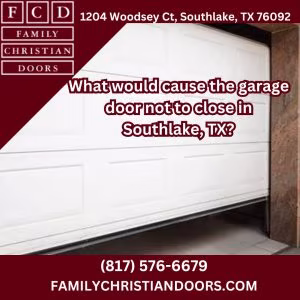 What would cause the garage door not to close in Southlake, TX?