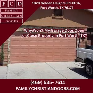 Why Won’t My Garage Door Open or Close Properly in Fort Worth, TX?