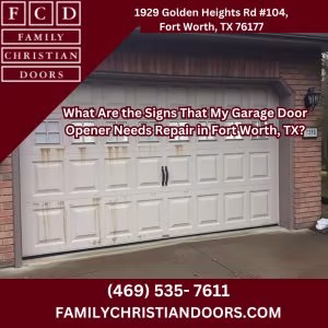 What Are the Signs That My Garage Door Opener Needs Repair in Fort Worth, TX?
