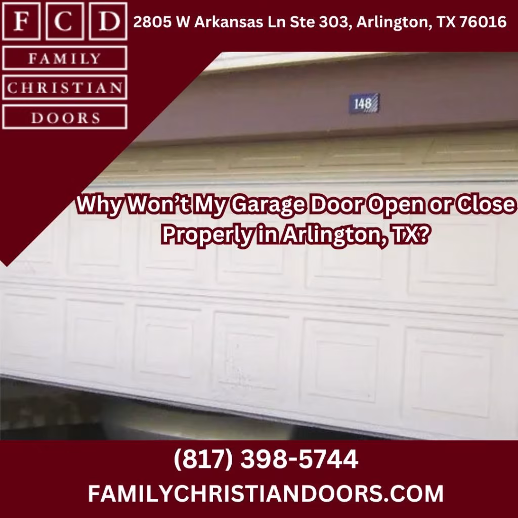 Why Won’t My Garage Door Open or Close Properly in Arlington, TX?
