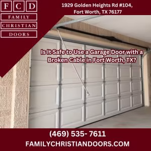 Is It Safe to Use a Garage Door with a Broken Cable in Fort Worth, TX?