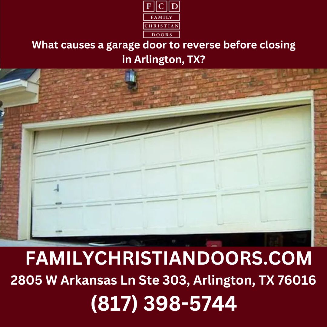 What causes a garage door to reverse before closing in Arlington, TX?