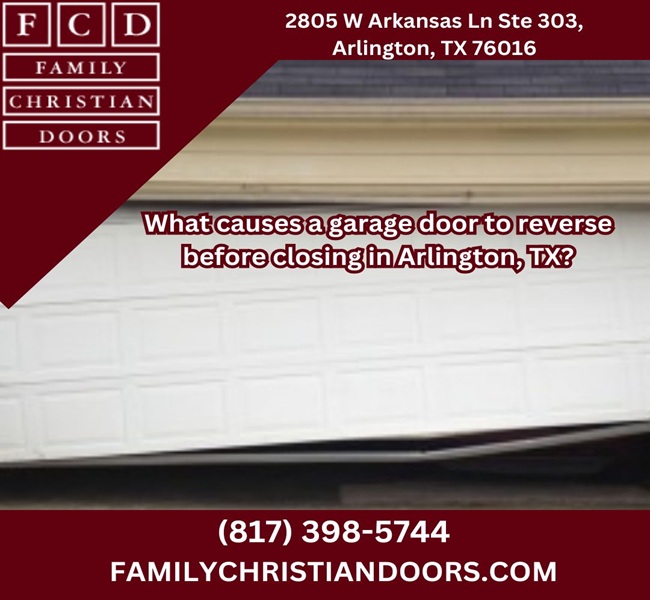 What causes a garage door to reverse before closing in Arlington, TX?