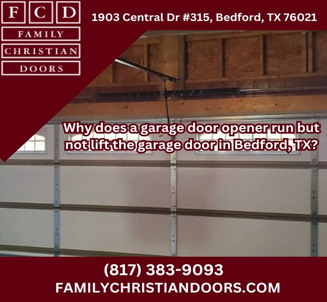 Why does a garage door opener run but not lift the garage door in Bedford, TX?