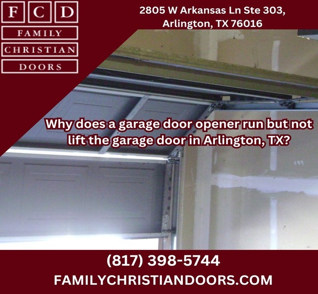 Why does a garage door opener run but not lift the garage door in Arlington, TX?