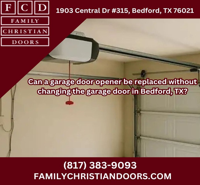 Can a garage door opener be replaced without changing the garage door in Bedford, TX?