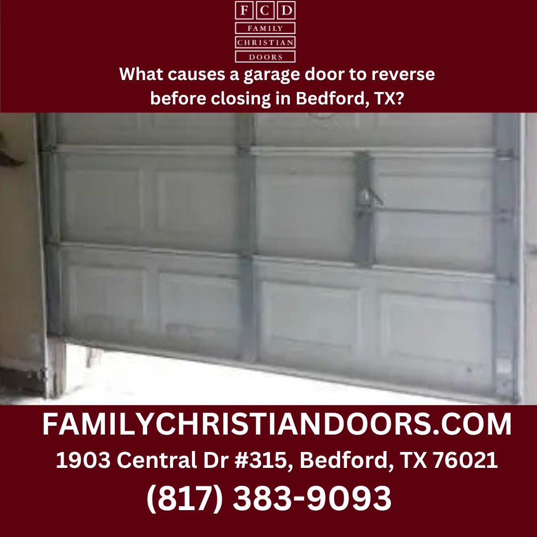 What causes a garage door to reverse before closing in Bedford, TX?