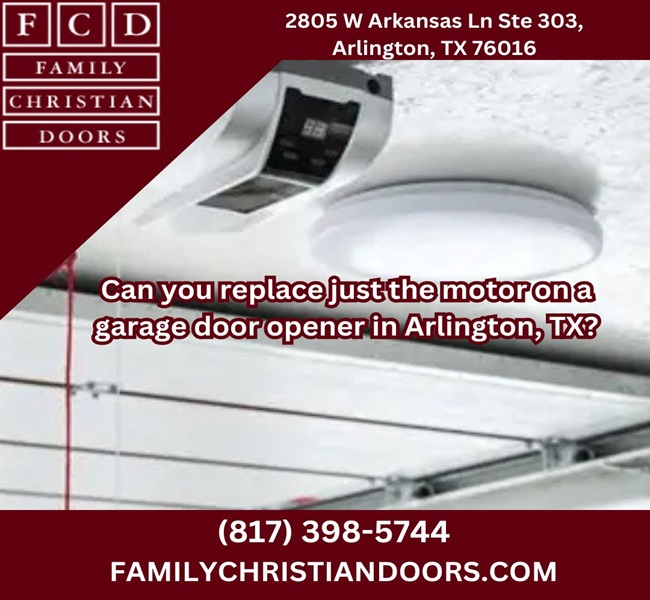Can you replace just the motor on a garage door opener in Arlington, TX?