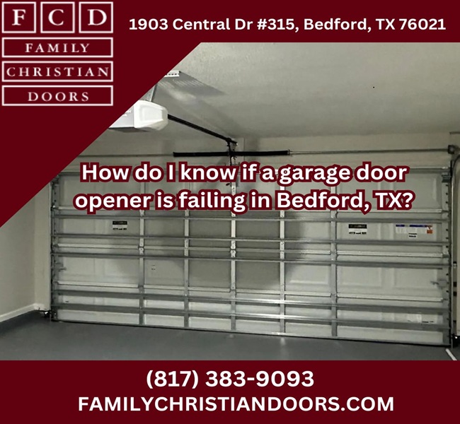 How do I know if a garage door opener is failing in Bedford, TX?