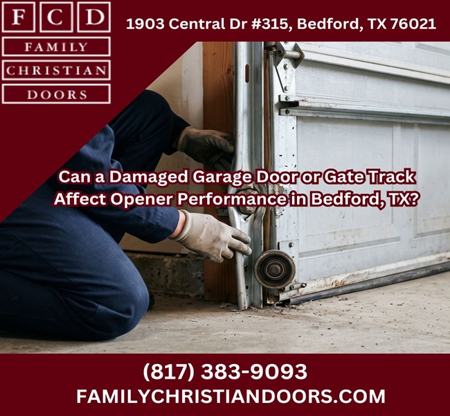 Can a Damaged Garage Door or Gate Track Affect Opener Performance in Bedford, TX?