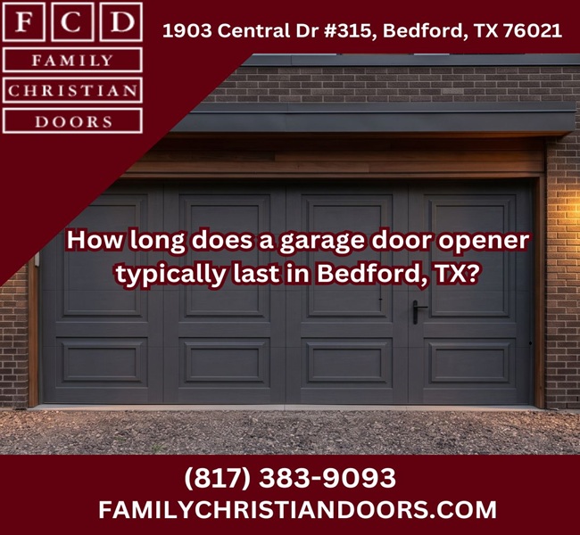 How long does a garage door opener typically last in Bedford, TX?